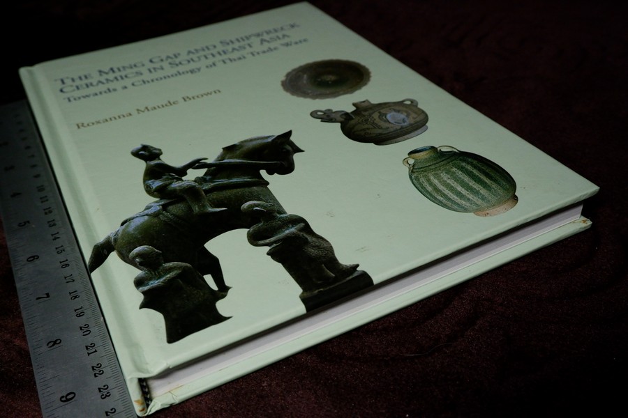 The Ming Gap and Shipwreck Ceramics in Southeast Asia Towards a Chronology of Thai Trade Ware by Roxanna Maude Brown