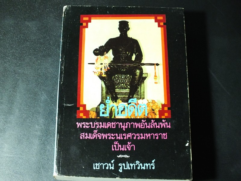 ย่ำอดีต พระบรมเดชานุภาพอันล้นพ้น สมเด็จพระนเรศวรมหาราชเป็นเจ้า โดย เชาวน์ รูปเทวินทร์ 832 หน้า