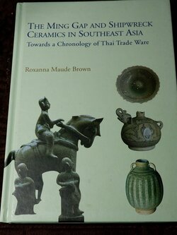 The Ming Gap and Shipwreck Ceramics in Southeast Asia Towards a Chronology of Thai Trade Ware by Roxanna Maude Brown